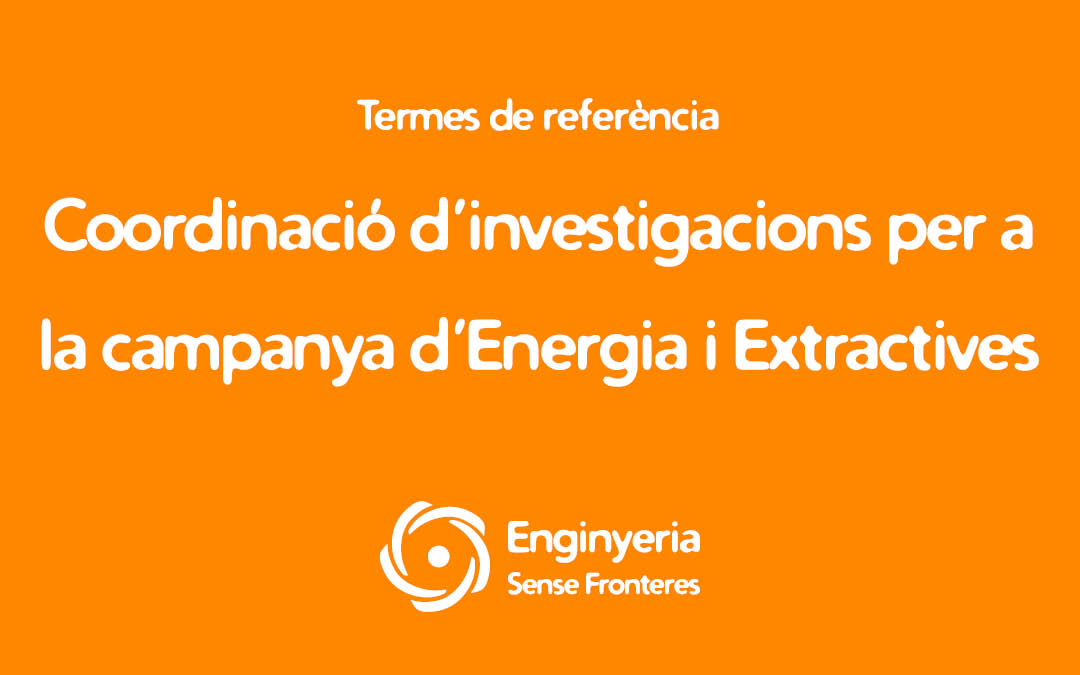 Oferta finalitzada | Termes de referència: Coordinació de dos investigacions per a la campanya d’Energia i Extractives